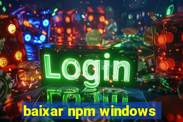 baixar npm windows